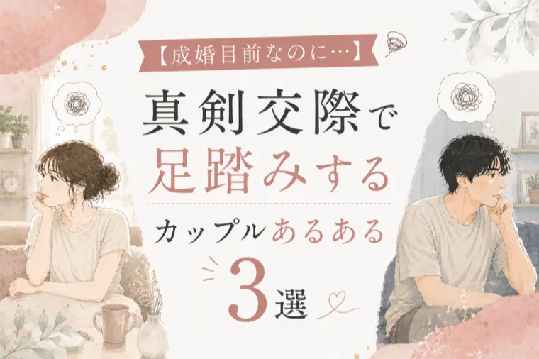 【成婚目前なのに…】真剣交際で足踏みする理由と解決策3選