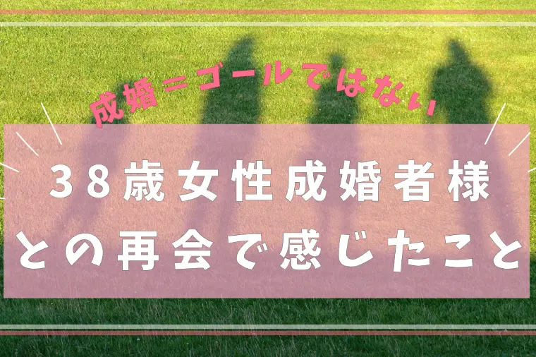 成婚退会はゴールではない｜成婚者様との再会で感じたこと