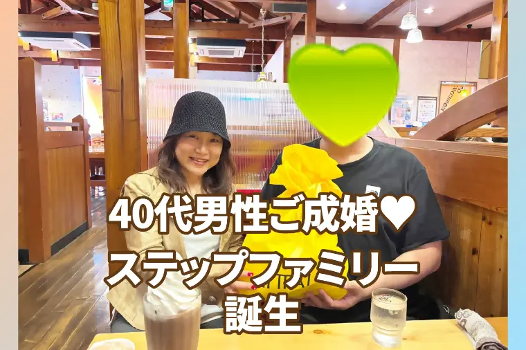 40代男性ご成婚💕ステップファミリーの幸せを掴むまで