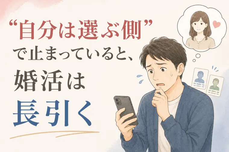“自分は選ぶ側”で止まっていると、婚活は長引く