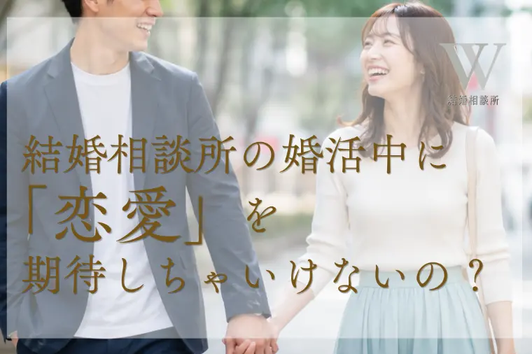 結婚相談所の婚活中に「恋愛」を期待しちゃいけないの？