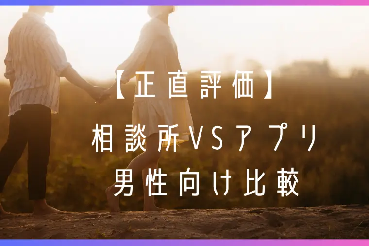 相談所vsアプリ男性向け比較