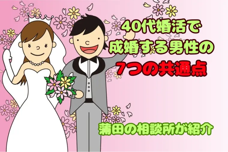 40代婚活で成婚する男性の7つの共通点｜蒲田相談所が紹介