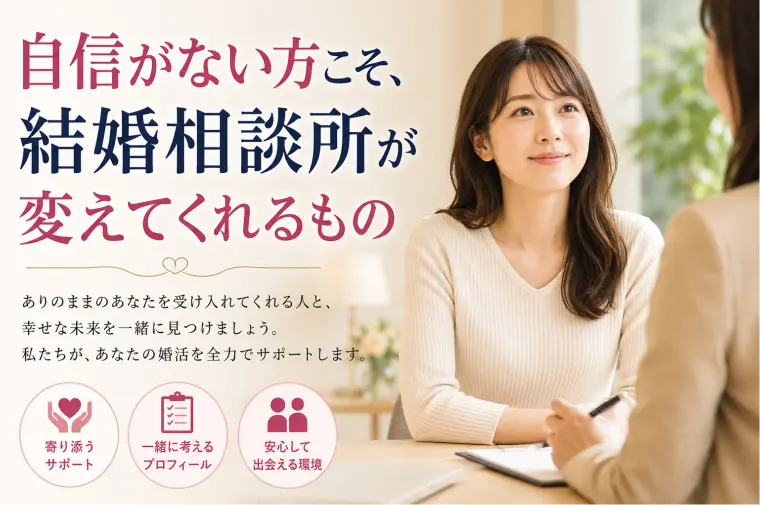 自信がない方こそ、結婚相談所が変えてくれるもの
