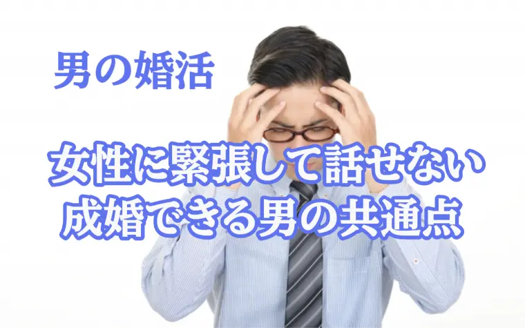 女性に緊張して話せない男性でも婚活で成功する秘訣！