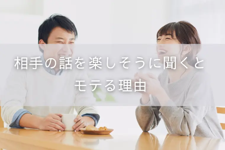 相手の話を楽しそうに聞くとモテる理由