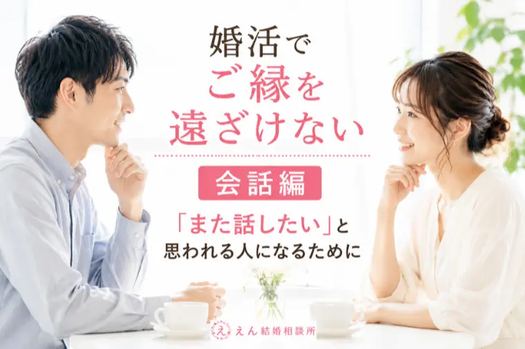 【婚活でご縁を遠ざけない「会話編」】