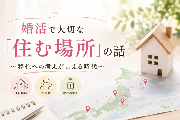 婚活で大切な「住む場所」の話～移住への考えが見える時代～