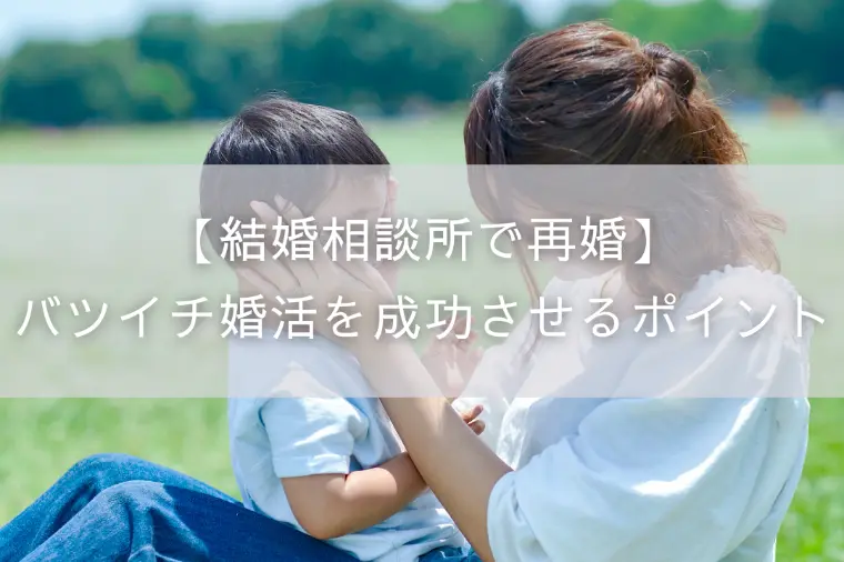 【結婚相談所で再婚】バツイチ婚活を成功させるポイント