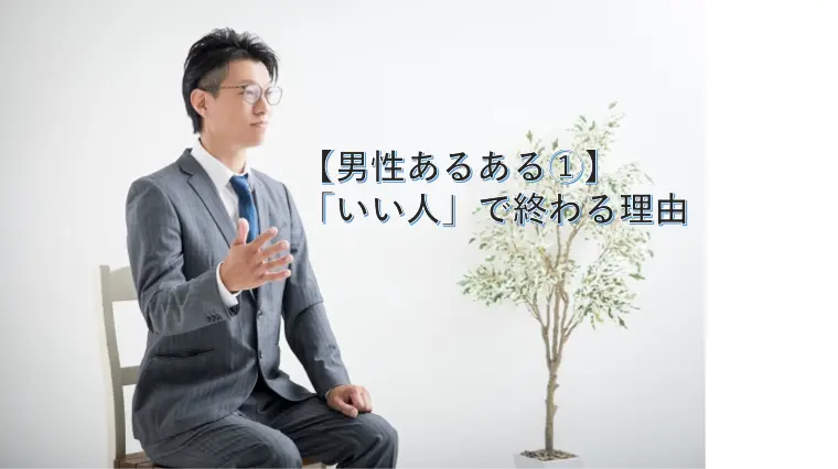 【男性あるある①】「いい人」で終わる理由
