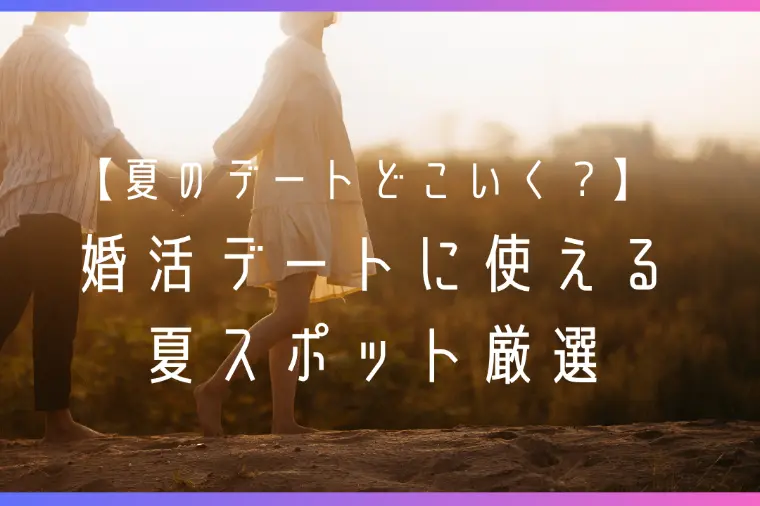婚活デートに使える夏スポット厳選