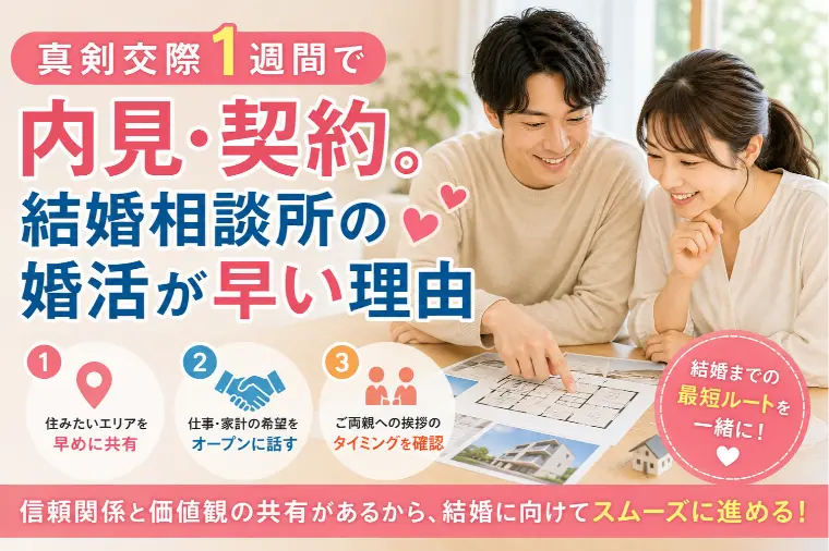 真剣交際1週間で内見・契約。結婚相談所の婚活が早い理由