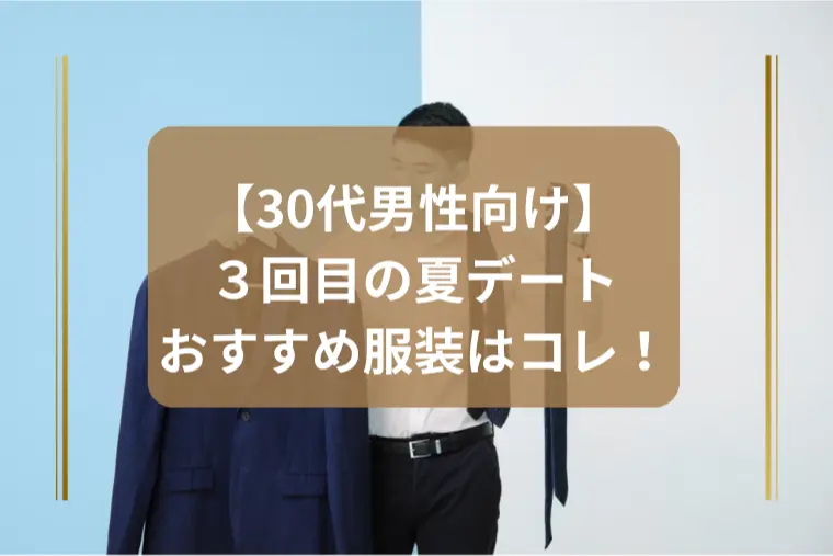 「仮交際3回目の服装で差がつく！30代男性の正解コーデ」