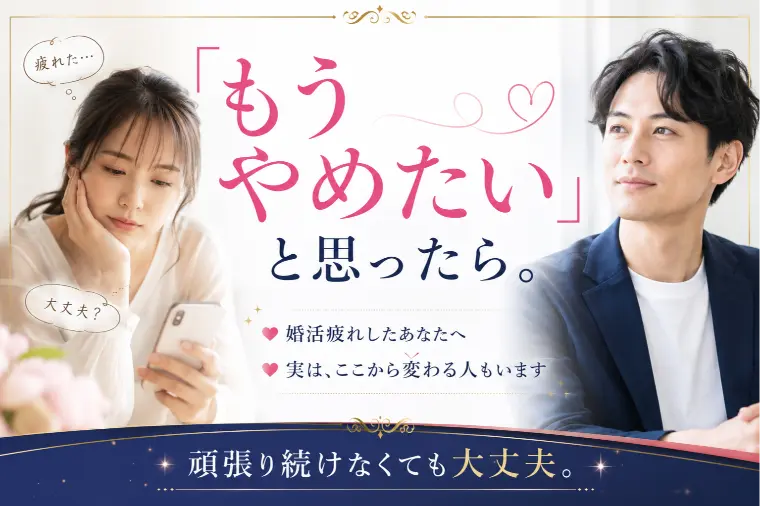 「もうやめたい」と思ったら。婚活疲れを感じたあなたへ