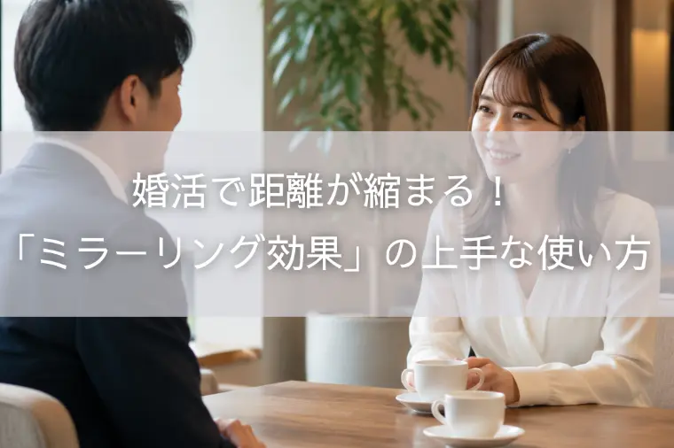 婚活で距離が縮まる！「ミラーリング効果」の上手な使い方