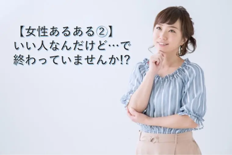 【女性あるある②】いい人なんだけど…で終わっていませんか