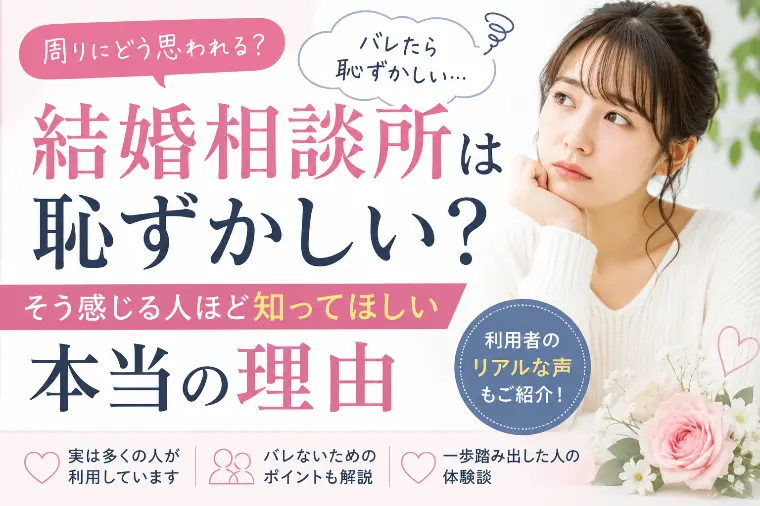 結婚相談所は恥ずかしい？そう感じる人ほど知ってほしい本当