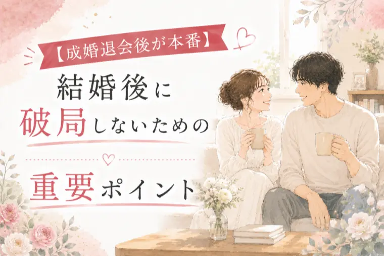 【破局を防ぐ！】成婚退会後も幸せが続く大切なポイント