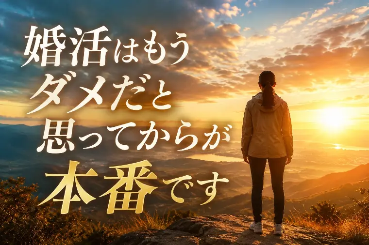 婚活は、もうダメだと思ってからが本番です