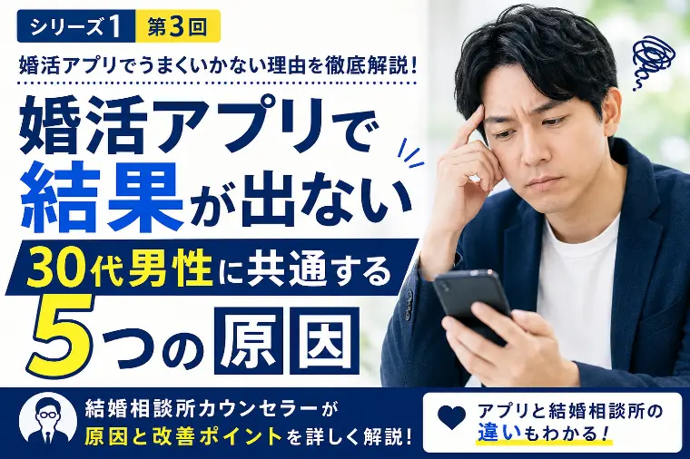 第3回 婚活アプリで結果が出ない30代男性へ