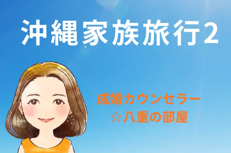 沖縄家族旅行2☆成婚カウンセラー八重の部屋