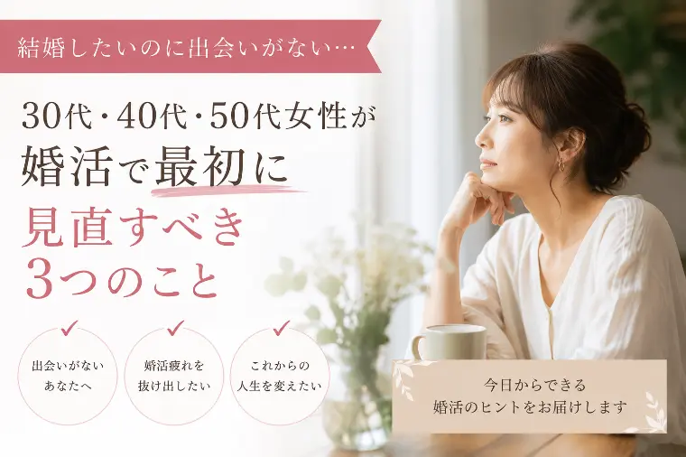 30代・40代・50代女性が婚活で見直すべき3つのこと