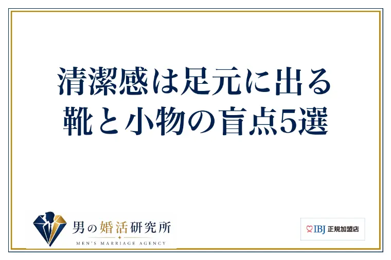 清潔感は足元に出る｜靴と小物の盲点5選