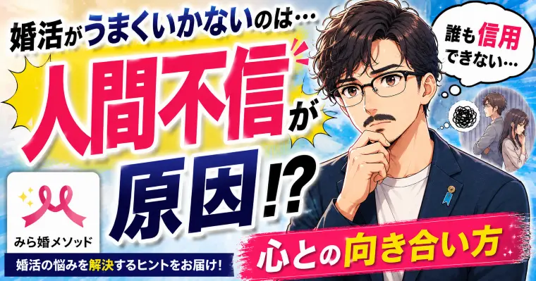 婚活がうまくいかないのは人間不信が原因、心との向き合い方