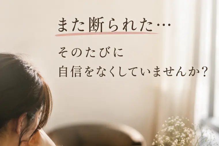「また断られた…」そのたびに自信をなくしていませんか？