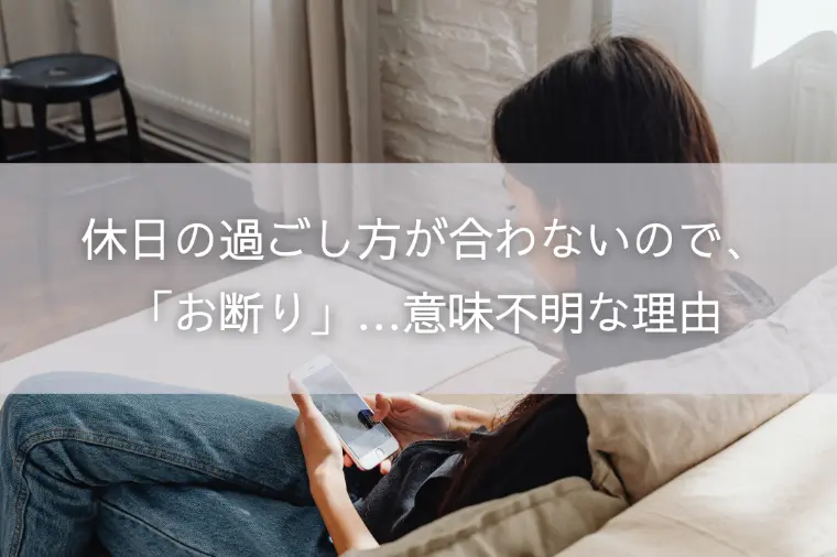「休日の過ごし方が合わないので、お断り」…意味不明な理由