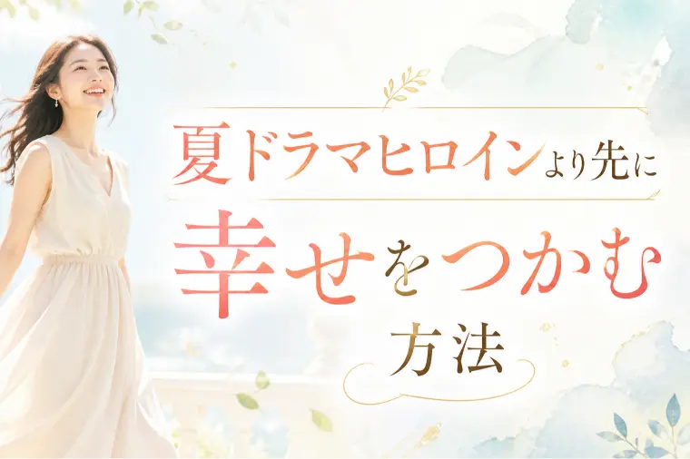 夏ドラマヒロインより先に幸せをつかむ方法