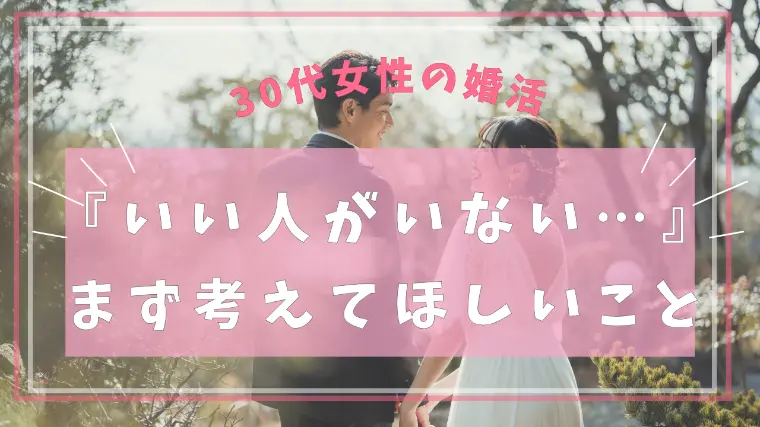『いい人がいない…』30代女性にまず考えてほしいこと