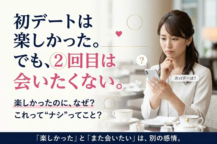 初デートは楽しかった。でも、2回目に会いたいと思えない