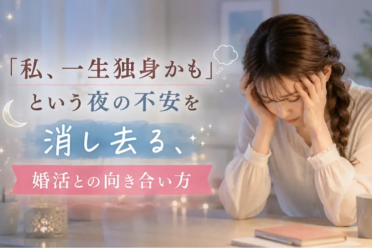 「一生独身かも」という不安を消し去る、婚活との向き合い方