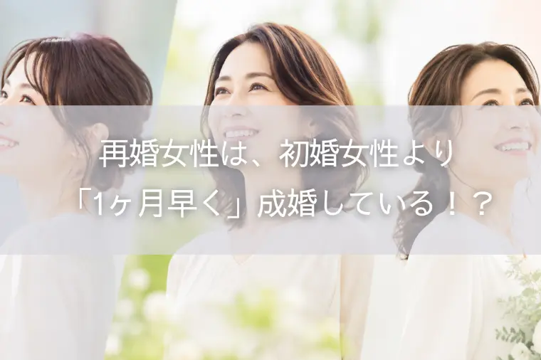 再婚女性は、初婚女性より「1ヶ月早く」成婚している！？