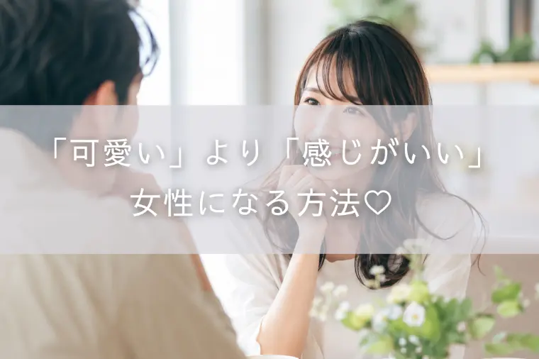 「可愛い」より「感じがいい」女性になる方法♡ 