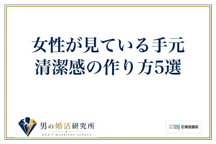 女性が見ている手元、清潔感の作り方5選