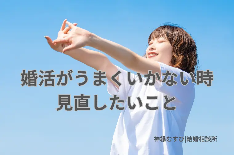 婚活がうまくいかないとき、まず見直したいこと
