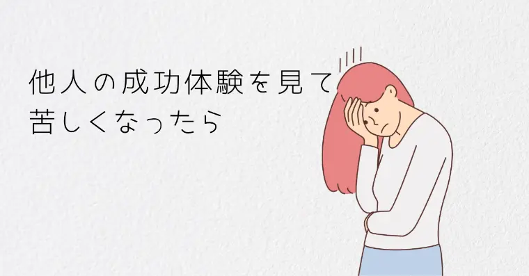 他人の成功体験を見て苦しくなったら