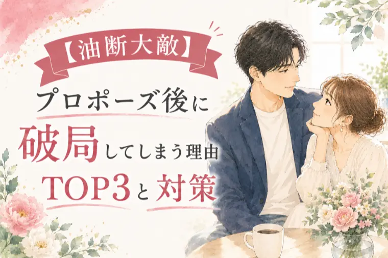 【油断大敵】プロポーズ後に破局する理由TOP3と対策