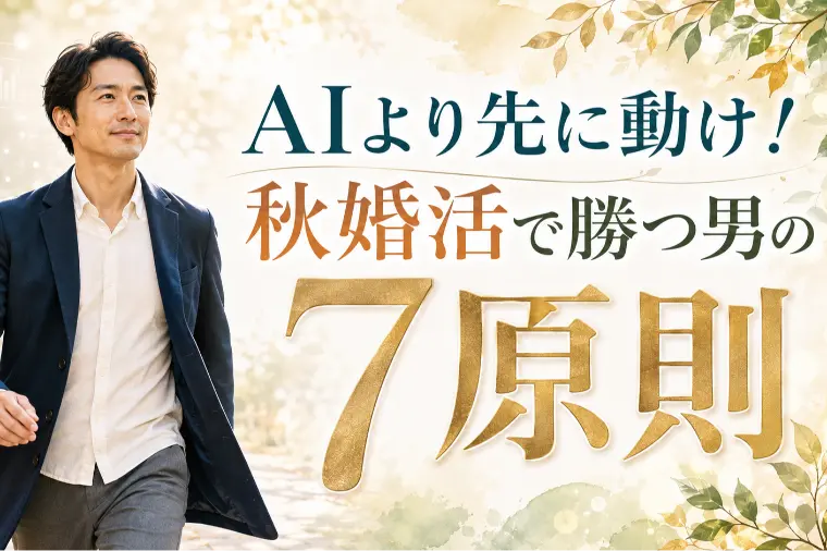 AIより先に動け！秋婚活で勝つ男の7原則