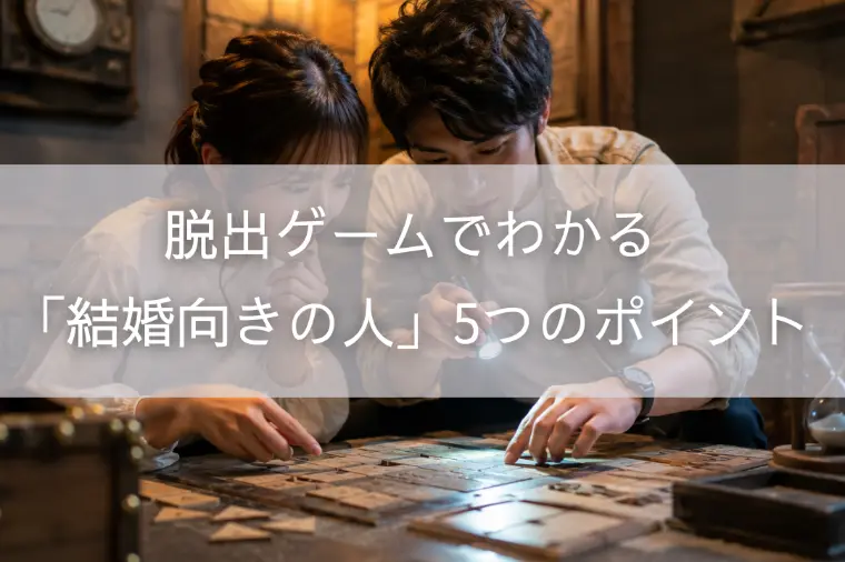 脱出ゲームでわかる「結婚向きの人」5つのポイント