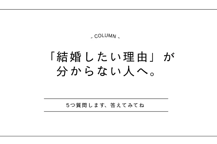 「結婚したい理由」が分からない人へ。婚活前に考えたい5つ