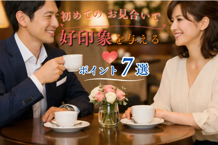 初めてのお見合いで好印象を与えるポイント7選