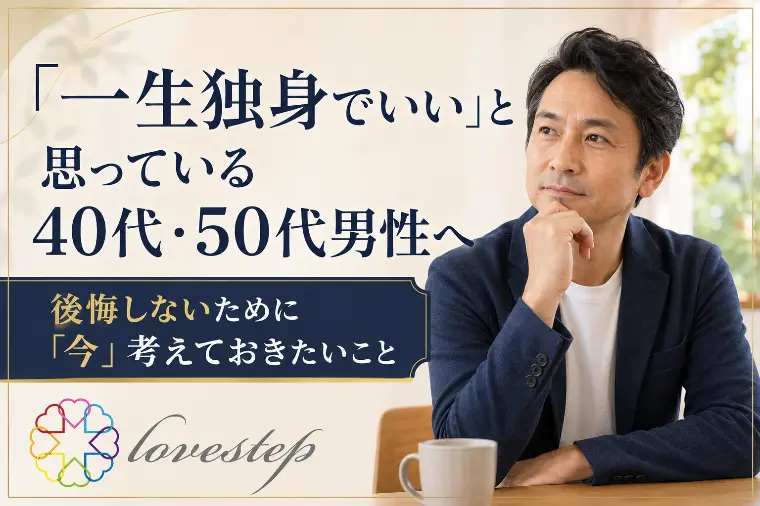 「一生独身でいい」と思っている40代・50代男性へ