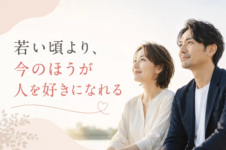 若い頃より、今のほうが人を好きになれる