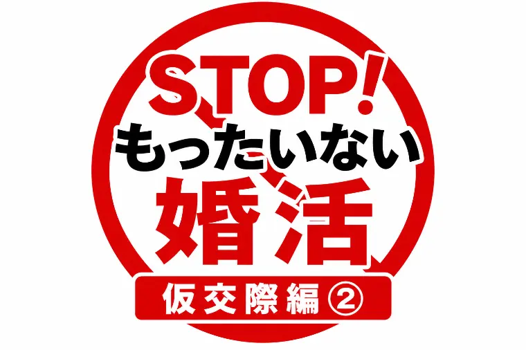 STOP！もったいない婚活｜仮交際編②