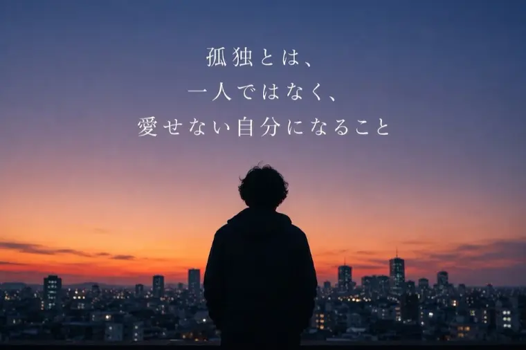 孤独とは、一人ではなく、愛せない自分になること