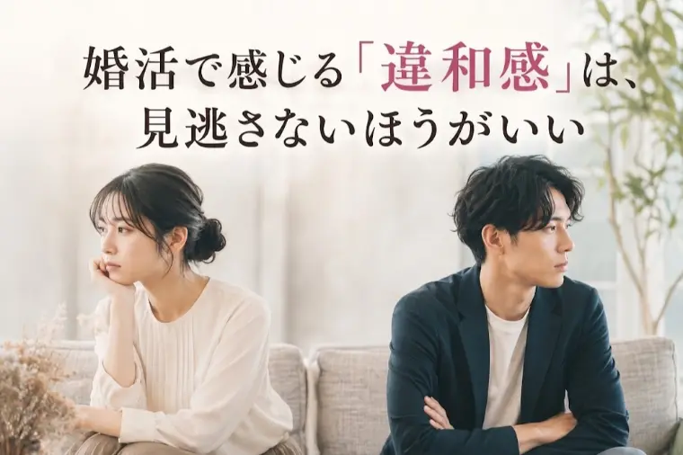 婚活で感じる「違和感」は、見逃さないほうがいい