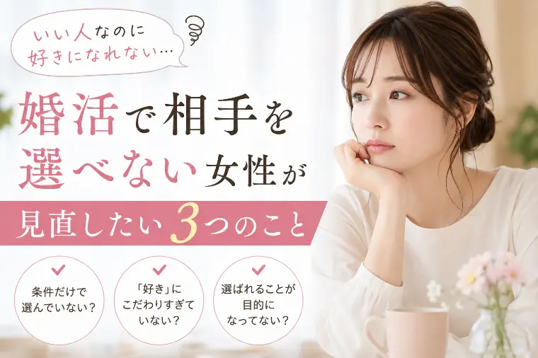 「いい人なのに好きになれない」婚活で相手を選べない女性へ